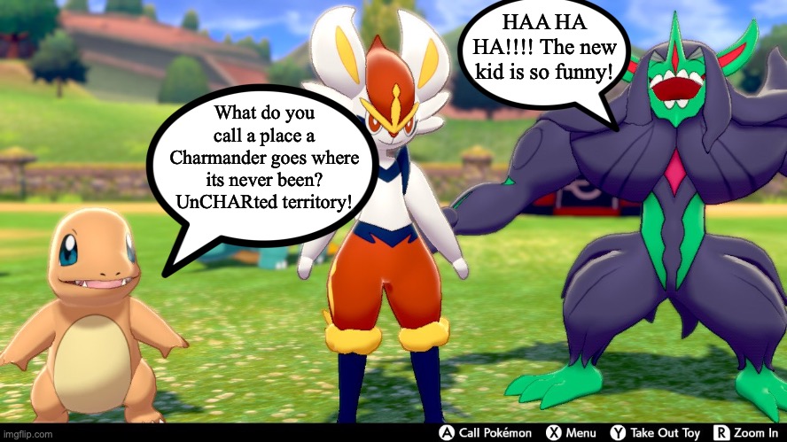 HAA HA HA!!!! The new kid is so funny! What do you call a place a Charmander goes where its never been? UnCHARted territory! | image tagged in pokemon sword and shield,charmander,pokemon memes,nintendo switch,video games | made w/ Imgflip meme maker