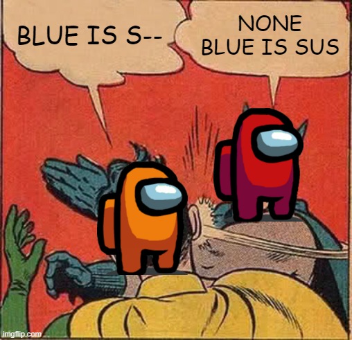 no sus here | BLUE IS S--; NONE BLUE IS SUS | image tagged in memes,batman slapping robin,among us | made w/ Imgflip meme maker