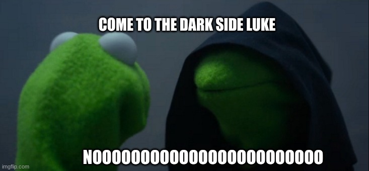 luke | COME TO THE DARK SIDE LUKE; NOOOOOOOOOOOOOOOOOOOOOOOO | image tagged in memes,evil kermit | made w/ Imgflip meme maker