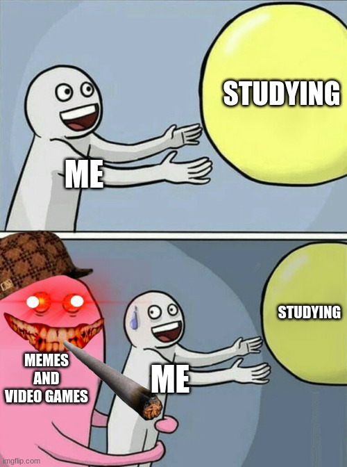 Running Away Balloon | STUDYING; ME; STUDYING; MEMES AND VIDEO GAMES; ME | image tagged in memes,running away balloon | made w/ Imgflip meme maker