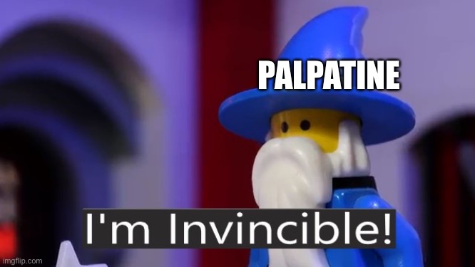 I'm Invincible | PALPATINE | image tagged in i'm invincible | made w/ Imgflip meme maker