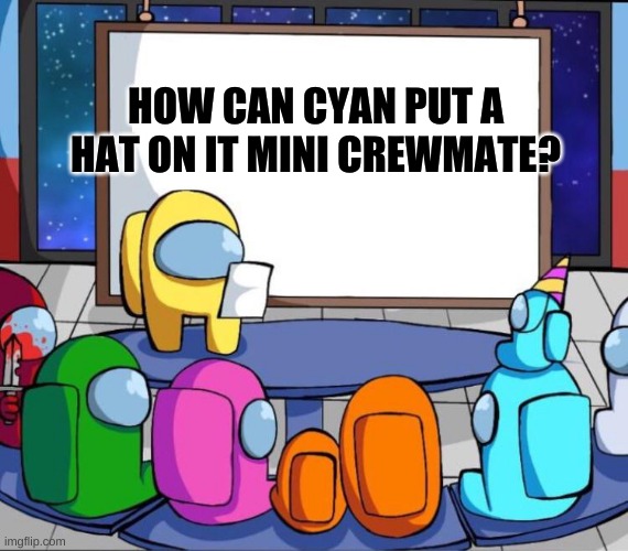 among us presentation | HOW CAN CYAN PUT A HAT ON IT MINI CREWMATE? | image tagged in among us presentation | made w/ Imgflip meme maker