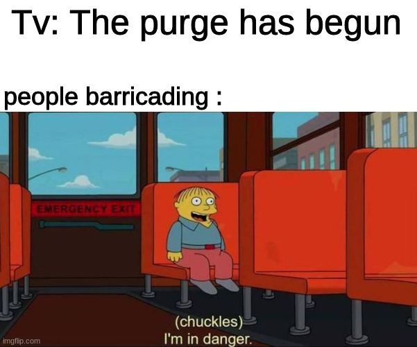 This sorta happens | Tv: The purge has begun; people barricading : | image tagged in i'm in danger blank place above,memes,the purge | made w/ Imgflip meme maker