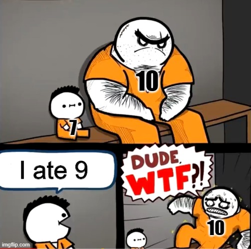 Seven ate Nine | 10; 7; I ate 9; 10 | image tagged in surprised bulky prisoner,numbers | made w/ Imgflip meme maker