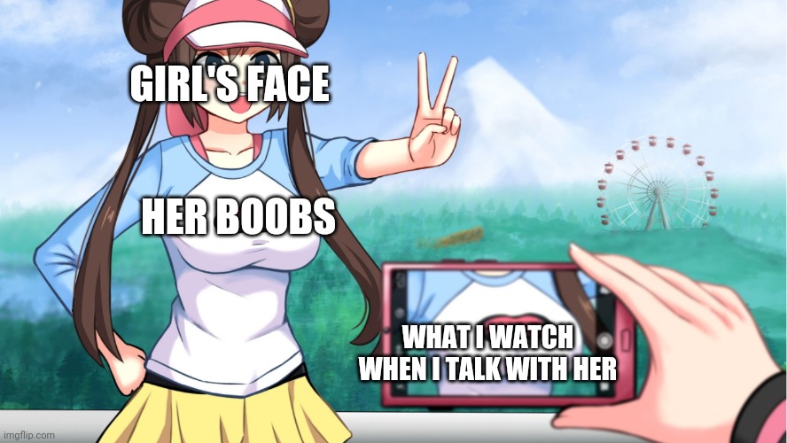 Extremely trivial. Extremely true. | GIRL'S FACE; HER BOOBS; WHAT I WATCH WHEN I TALK WITH HER | image tagged in boobs,camera,smartphone,anime | made w/ Imgflip meme maker