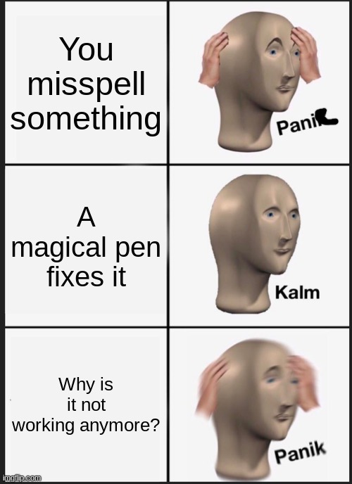 Panik Kalm Panik | You misspell something; A magical pen fixes it; Why is it not working anymore? | image tagged in memes,panik kalm panik | made w/ Imgflip meme maker