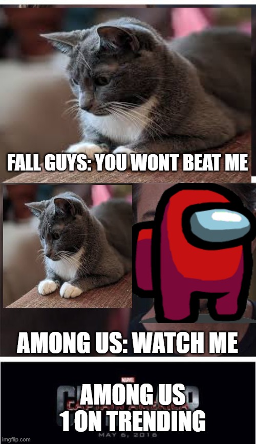 cats and among us | FALL GUYS: YOU WONT BEAT ME; AMONG US: WATCH ME; AMONG US 1 ON TRENDING | image tagged in memes,marvel civil war 1 | made w/ Imgflip meme maker