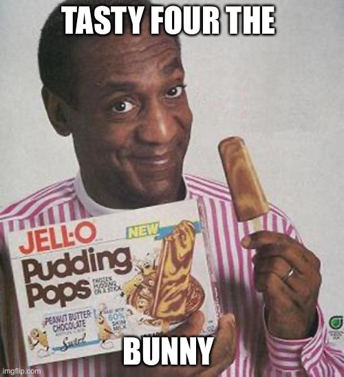 Food |  TASTY FOUR THE; BUNNY | image tagged in bill cosby pudding | made w/ Imgflip meme maker
