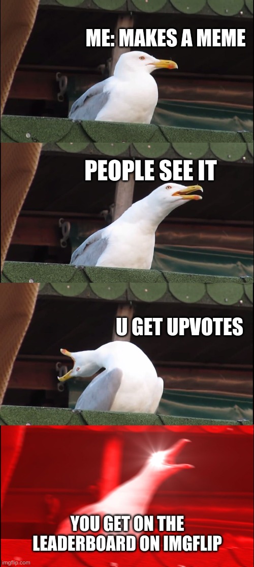 B I R D | ME: MAKES A MEME; PEOPLE SEE IT; U GET UPVOTES; YOU GET ON THE LEADERBOARD ON IMGFLIP | image tagged in memes,inhaling seagull,b i r d | made w/ Imgflip meme maker