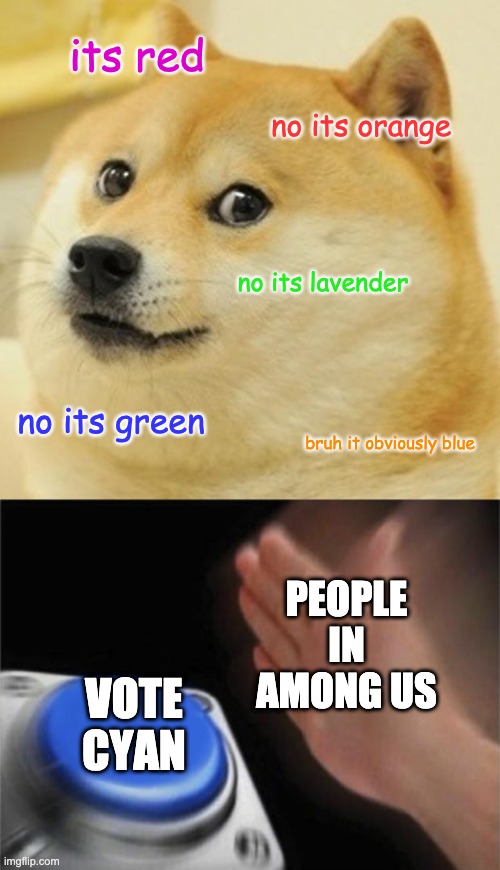its red; no its orange; no its lavender; no its green; bruh it obviously blue; PEOPLE IN AMONG US; VOTE CYAN | image tagged in memes,doge,blank nut button | made w/ Imgflip meme maker