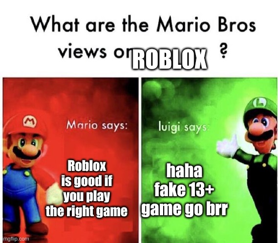 mario and luigi have opinions | ROBLOX; Roblox is good if you play the right game; haha fake 13+ game go brr | image tagged in roblox,mario,luigi,mario bros views | made w/ Imgflip meme maker