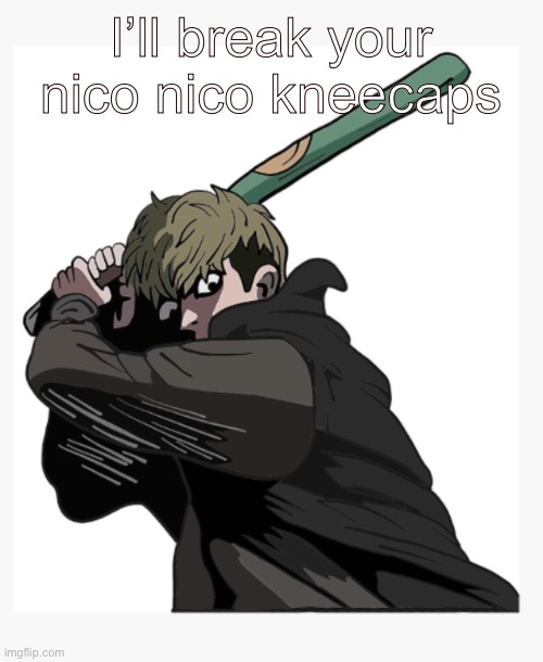 Sangwoo | I’ll break your nico nico kneecaps | image tagged in not funny | made w/ Imgflip meme maker