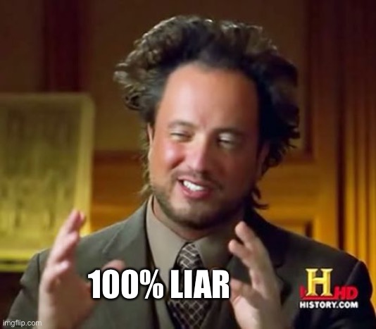 Ancient Aliens Meme | 100% LIAR | image tagged in memes,ancient aliens | made w/ Imgflip meme maker