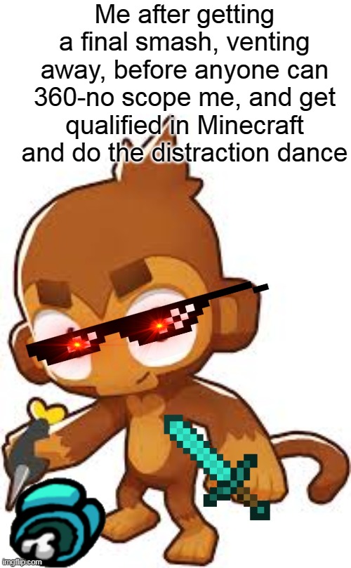 Gamer 100 | Me after getting a final smash, venting away, before anyone can 360-no scope me, and get qualified in Minecraft and do the distraction dance | image tagged in random,normie | made w/ Imgflip meme maker