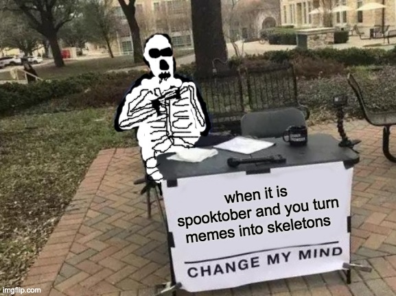 this took so long im on trackpad ;-; | when it is spooktober and you turn memes into skeletons | image tagged in memes,change my mind | made w/ Imgflip meme maker