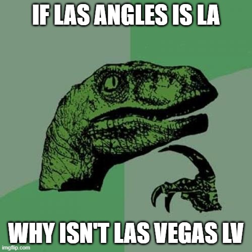 Philosoraptor | IF LAS ANGLES IS LA; WHY ISN'T LAS VEGAS LV | image tagged in memes,philosoraptor | made w/ Imgflip meme maker