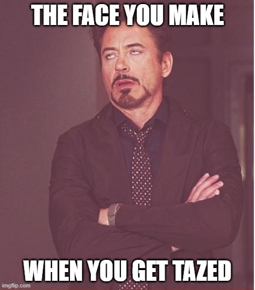 Face You Make Robert Downey Jr Meme | THE FACE YOU MAKE; WHEN YOU GET TAZED | image tagged in memes,face you make robert downey jr | made w/ Imgflip meme maker