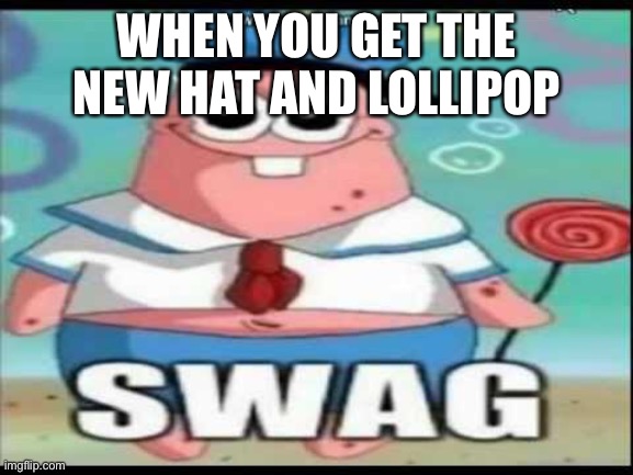 Me at school | WHEN YOU GET THE NEW HAT AND LOLLIPOP | image tagged in patrick star | made w/ Imgflip meme maker