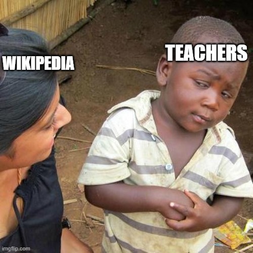 Third World Skeptical Kid | TEACHERS; WIKIPEDIA | image tagged in memes,third world skeptical kid | made w/ Imgflip meme maker