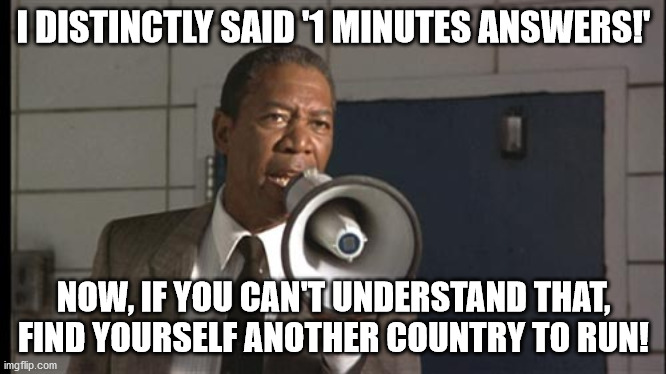 Joe Clark |  I DISTINCTLY SAID '1 MINUTES ANSWERS!'; NOW, IF YOU CAN'T UNDERSTAND THAT, FIND YOURSELF ANOTHER COUNTRY TO RUN! | image tagged in joe clark | made w/ Imgflip meme maker