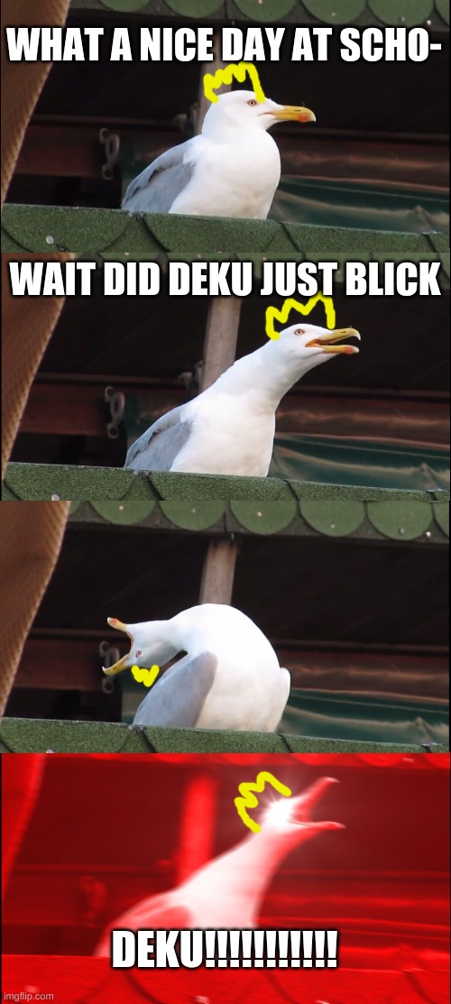 Inhaling Seagull | WHAT A NICE DAY AT SCHO-; WAIT DID DEKU JUST BLICK; DEKU!!!!!!!!!!! | image tagged in memes,inhaling seagull | made w/ Imgflip meme maker