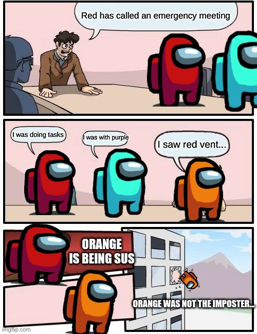 Another Among Us Meme | Red has called an emergency meeting; I was doing tasks; I was with purple; I saw red vent... ORANGE IS BEING SUS; ORANGE WAS NOT THE IMPOSTER... | image tagged in memes,boardroom meeting suggestion | made w/ Imgflip meme maker