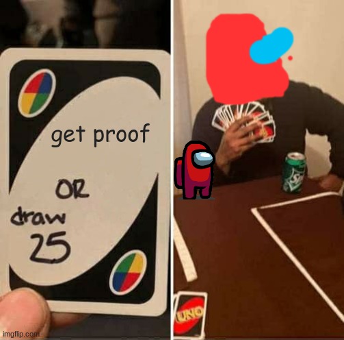 UNO Draw 25 Cards Meme | get proof | image tagged in memes,uno draw 25 cards | made w/ Imgflip meme maker