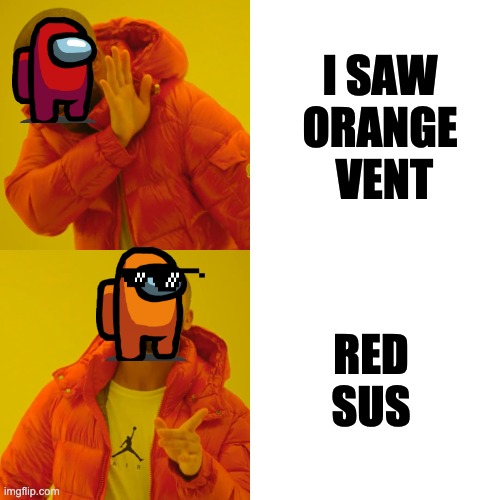 every among us game | I SAW ORANGE  VENT; RED SUS | image tagged in memes,drake hotline bling | made w/ Imgflip meme maker