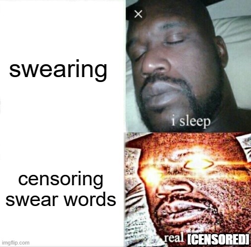 CENSORED | swearing; censoring swear words; [CENSORED] | image tagged in memes,sleeping shaq | made w/ Imgflip meme maker