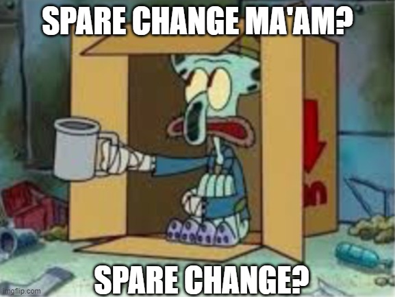 Spare Change For The Homeless |  SPARE CHANGE MA'AM? SPARE CHANGE? | image tagged in spare coochie | made w/ Imgflip meme maker