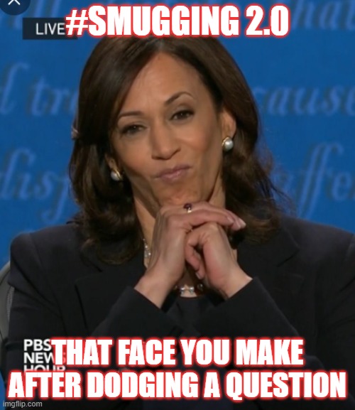 #Smugging 2.0 | #SMUGGING 2.0; THAT FACE YOU MAKE AFTER DODGING A QUESTION | image tagged in democrats,kamala harris | made w/ Imgflip meme maker