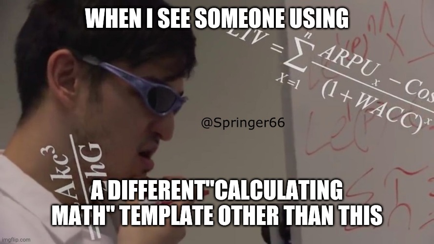 best "calculating math template" | WHEN I SEE SOMEONE USING; A DIFFERENT"CALCULATING MATH" TEMPLATE OTHER THAN THIS | image tagged in filthy frank math | made w/ Imgflip meme maker