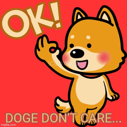 DOGE DON'T CARE... | made w/ Imgflip meme maker