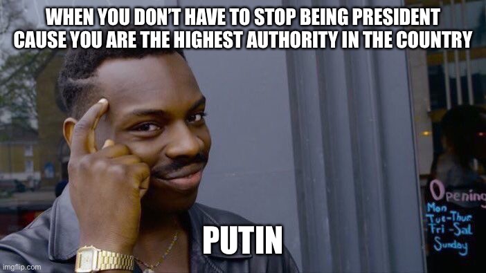 Roll Safe Think About It | WHEN YOU DON’T HAVE TO STOP BEING PRESIDENT CAUSE YOU ARE THE HIGHEST AUTHORITY IN THE COUNTRY; PUTIN | image tagged in memes,roll safe think about it | made w/ Imgflip meme maker