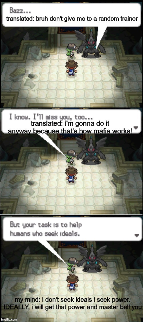 i fixed the title lol, had to delete the original post - translated what happens after u beat up his zekrom! | image tagged in pokemon | made w/ Imgflip meme maker