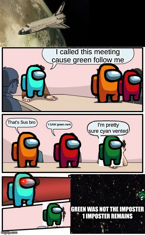 Boardroom Meeting Suggestion Meme | I called this meeting cause green follow me; That's Sus bro; I SAW green vent; I'm pretty sure cyan vented; GREEN WAS NOT THE IMPOSTER
1 IMPOSTER REMAINS | image tagged in memes,boardroom meeting suggestion | made w/ Imgflip meme maker