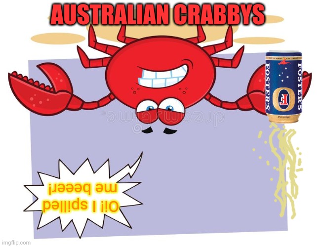 Meanwhile in Australia... | AUSTRALIAN CRABBYS Oi! I spilled me beeer! | image tagged in crabs,meanwhile in australia,beer | made w/ Imgflip meme maker