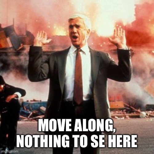 naked gun  | MOVE ALONG, NOTHING TO SE HERE | image tagged in naked gun | made w/ Imgflip meme maker
