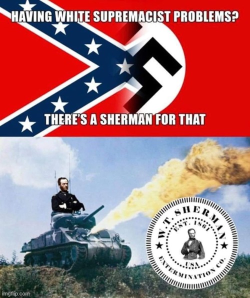 i guess there's a sherman for every age (repost) | image tagged in general,tank,repost,white supremacists,confederate flag,nazis | made w/ Imgflip meme maker