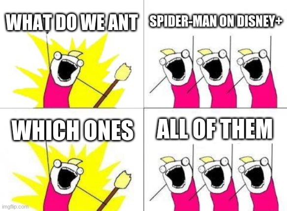 1st world problems | WHAT DO WE ANT; SPIDER-MAN ON DISNEY+; ALL OF THEM; WHICH ONES | image tagged in memes,what do we want | made w/ Imgflip meme maker