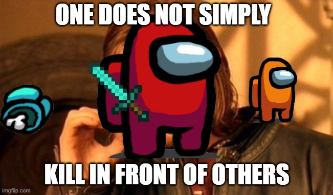 You just don't | ONE DOES NOT SIMPLY; KILL IN FRONT OF OTHERS | image tagged in memes,one does not simply,among us | made w/ Imgflip meme maker