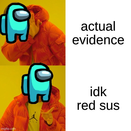 Drake Hotline Bling | actual evidence; idk red sus | image tagged in memes,drake hotline bling | made w/ Imgflip meme maker