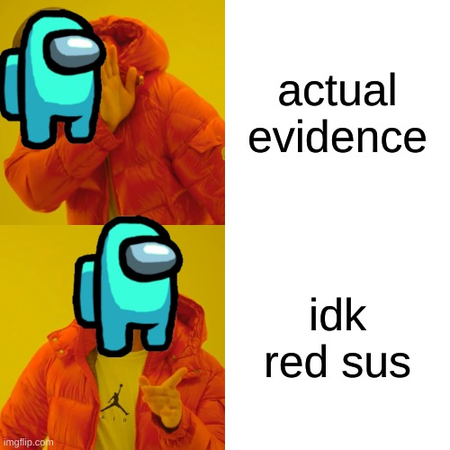 Drake Hotline Bling Meme | actual evidence; idk red sus | image tagged in memes,drake hotline bling | made w/ Imgflip meme maker