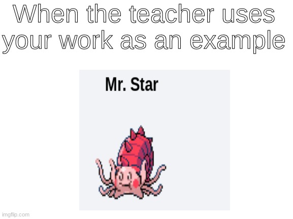 When the teacher uses your work as an example | image tagged in memes,school | made w/ Imgflip meme maker