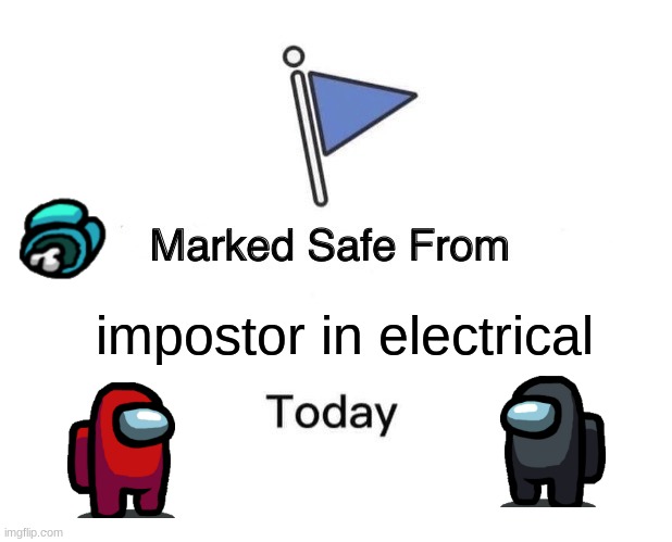 Safe in electrical | impostor in electrical | image tagged in memes,marked safe from,among us | made w/ Imgflip meme maker