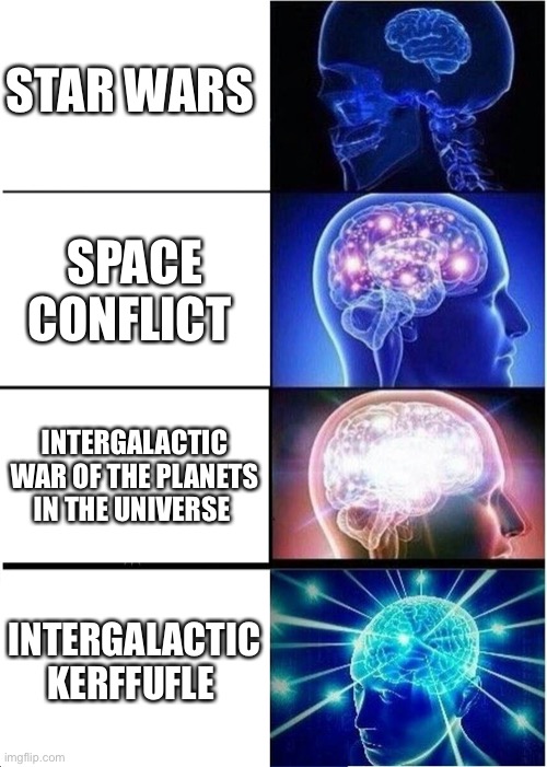 Expanding Brain Meme | STAR WARS; SPACE CONFLICT; INTERGALACTIC WAR OF THE PLANETS IN THE UNIVERSE; INTERGALACTIC KERFFUFLE | image tagged in memes,expanding brain | made w/ Imgflip meme maker