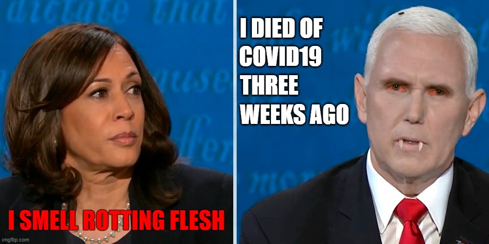 VP Debate - Flies are attracted to the smell of rotting flesh! | I DIED OF; COVID19; THREE; WEEKS AGO; I SMELL ROTTING FLESH | image tagged in fly,mike pence,kamala harris,covid19,debates | made w/ Imgflip meme maker