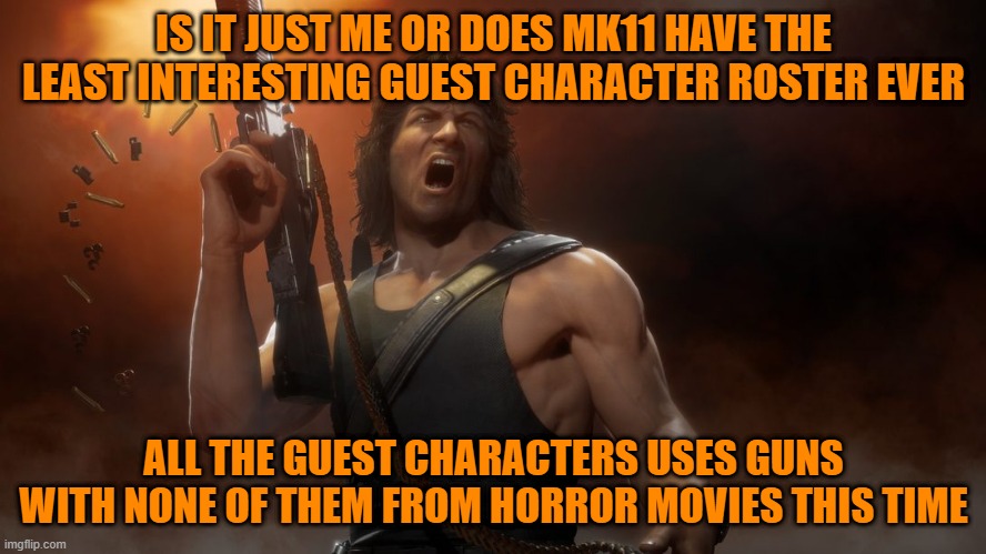 IS IT JUST ME OR DOES MK11 HAVE THE LEAST INTERESTING GUEST CHARACTER ROSTER EVER; ALL THE GUEST CHARACTERS USES GUNS WITH NONE OF THEM FROM HORROR MOVIES THIS TIME | image tagged in rambo,mortal kombat,guns | made w/ Imgflip meme maker