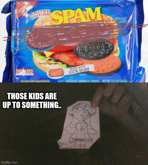 THOSE KIDS ARE UP TO SOMETHING.. | image tagged in spam-o | made w/ Imgflip meme maker