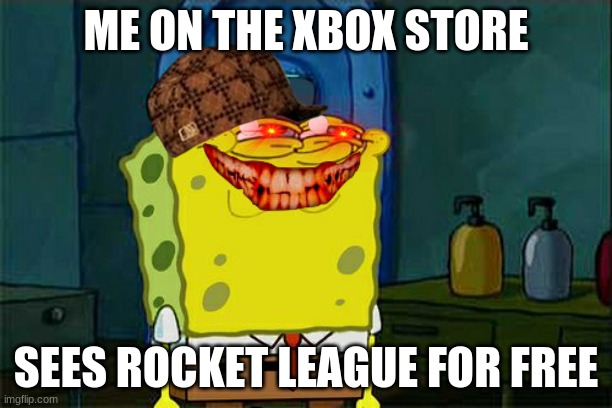 Don't You Squidward | ME ON THE XBOX STORE; SEES ROCKET LEAGUE FOR FREE | image tagged in memes,don't you squidward | made w/ Imgflip meme maker